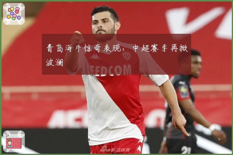 青岛海牛惊奇表现，中超赛季再掀波澜