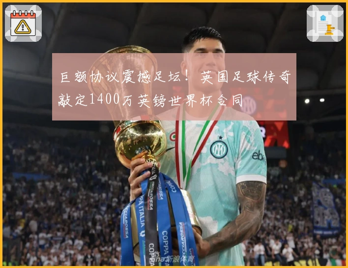 巨额协议震撼足坛！英国足球传奇敲定1400万英镑世界杯合同